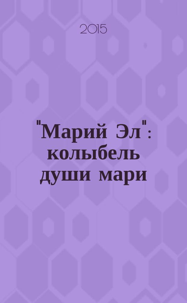 "Марий Эл": колыбель души мари = "Марий Эл": марий еҥын чон шепкаже : к 100-летию первой газеты на марийском языке : очерк