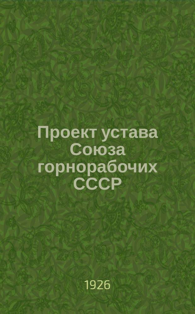 Проект устава Союза горнорабочих СССР : К V Всесоюз. съезду Союза