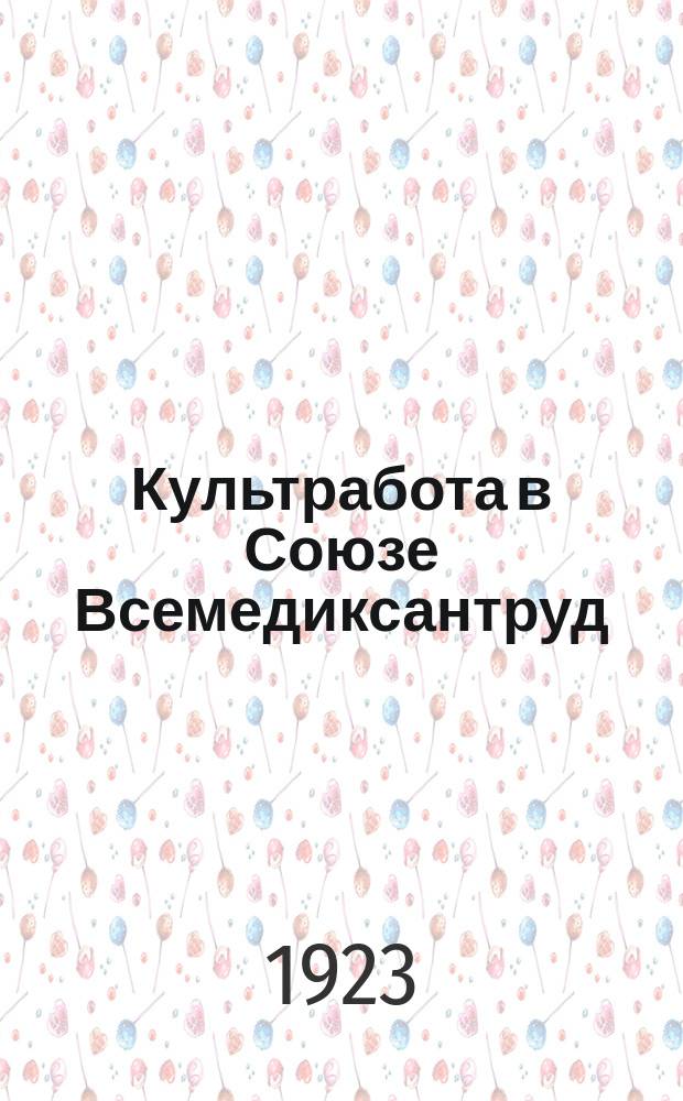 Культработа в Союзе Всемедиксантруд : Материалы по культработе, собран. и обраб. культотделами Центр. ком. и Моск. губотдела