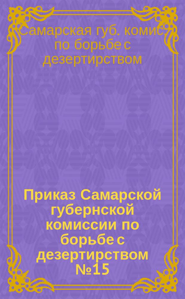 Приказ Самарской губернской комиссии по борьбе с дезертирством № 15 : 9 мая 1919 г