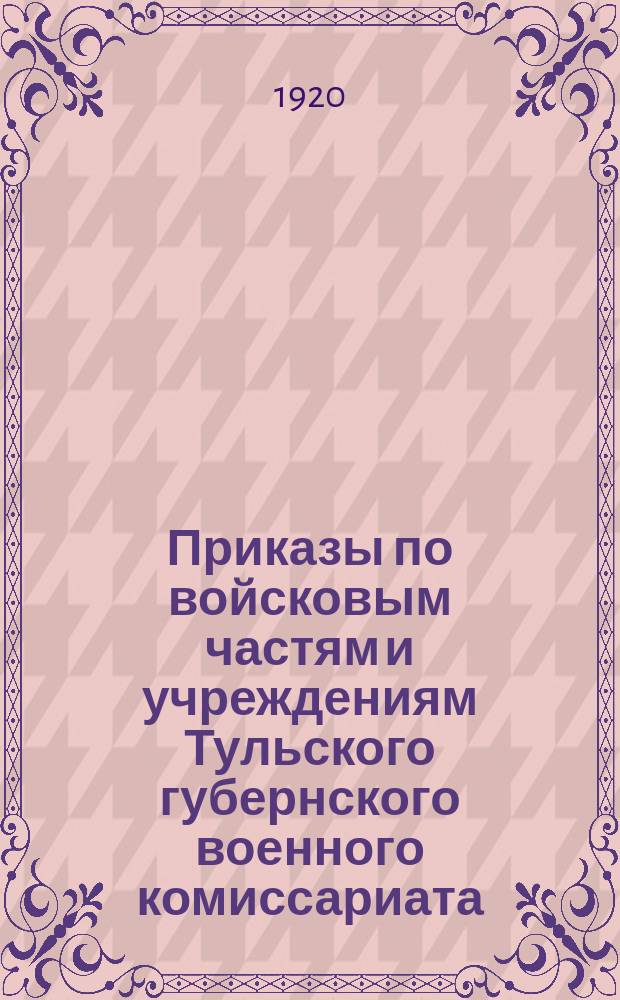 Приказы по войсковым частям и учреждениям Тульского губернского военного комиссариата