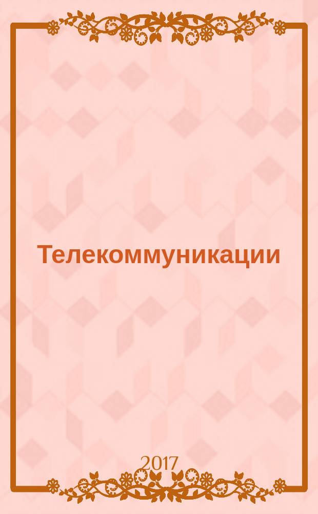 Телекоммуникации : Ежемес. произв., науч.-техн., информ.-аналит. и учеб.-метод. журн. 2017, № 11