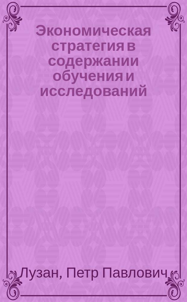 Экономическая стратегия в содержании обучения и исследований : учебно-методическое пособие для студентов, обучающихся по направлениям подготовки: экономика, менеджмент, ГМУ