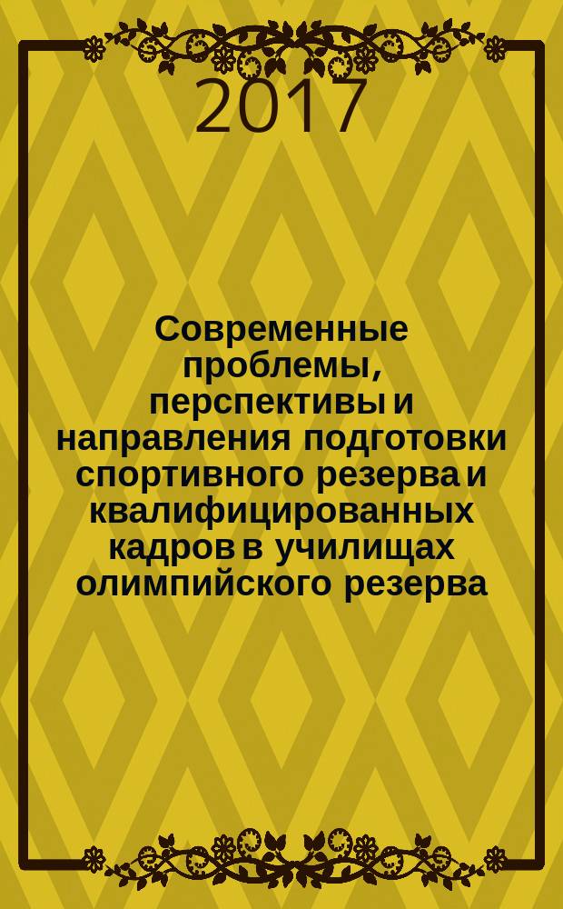 Современные проблемы, перспективы и направления подготовки спортивного резерва и квалифицированных кадров в училищах олимпийского резерва : материалы Всероссийской научно-практической конференции, посвященной 40-летнему юбилею Московского среднего специального училища олимпийского резерва №2 Москомспорта (15-16 февраля 2017 года)