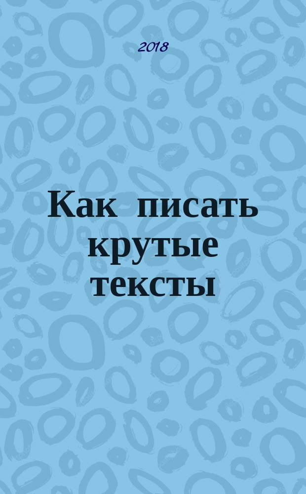Как писать крутые тексты : книга предназначена для чтения взрослыми детям