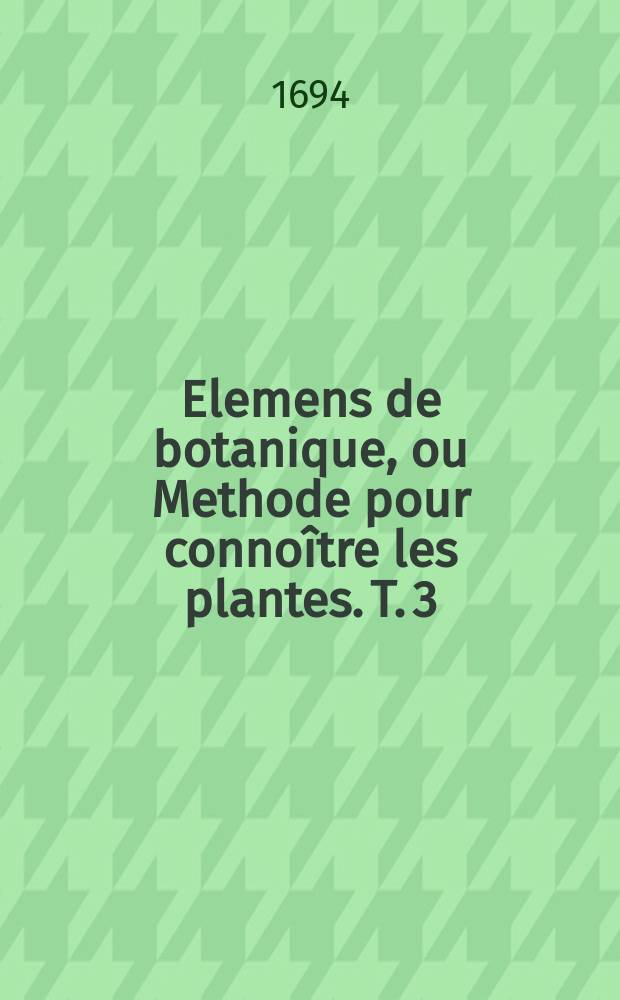 Elemens de botanique, ou Methode pour connoître les plantes. T. 3