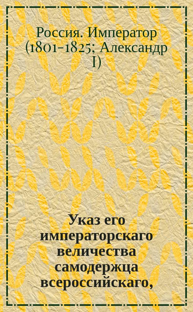 Указ его императорскаго величества самодержца всероссийскаго, : О позволении дочери отставного майора Михаила Суворова, рожденной до брака, принять фамилию отца и вступить во все права наследства, законным детям принадлежащие