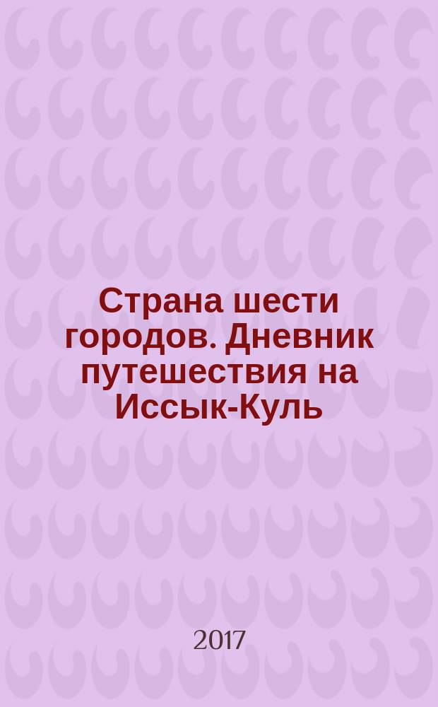 Страна шести городов. Дневник путешествия на Иссык-Куль