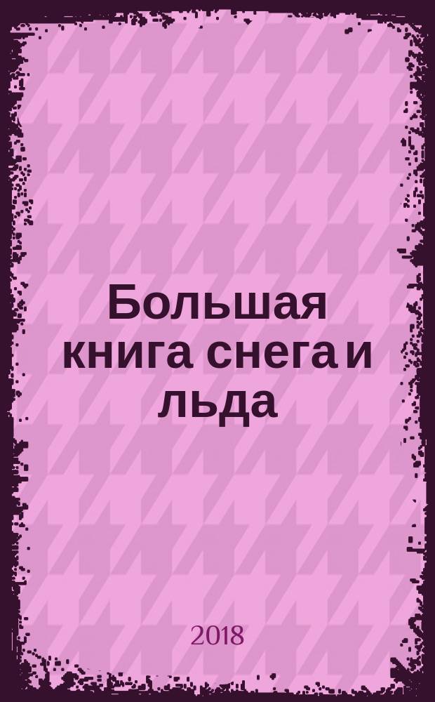 Большая книга снега и льда : для детей младшего школьного возраста