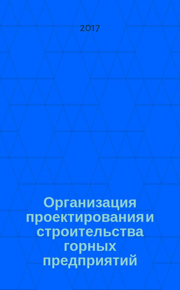 Организация проектирования и строительства горных предприятий : учебное пособие : для студентов направления 38.03.02 - "Менеджмент", профиль подготовки "Управление проектами"