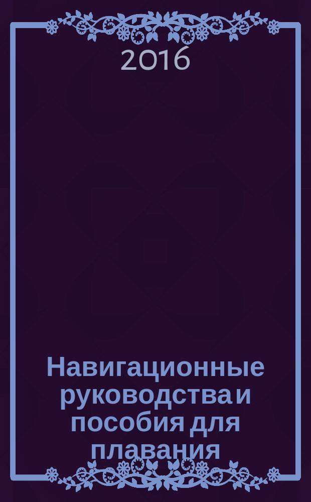 Навигационные руководства и пособия для плавания : учебно-методическое пособие для студентов очного и заочного обучения специальности 36.05.05 "Судовождение"