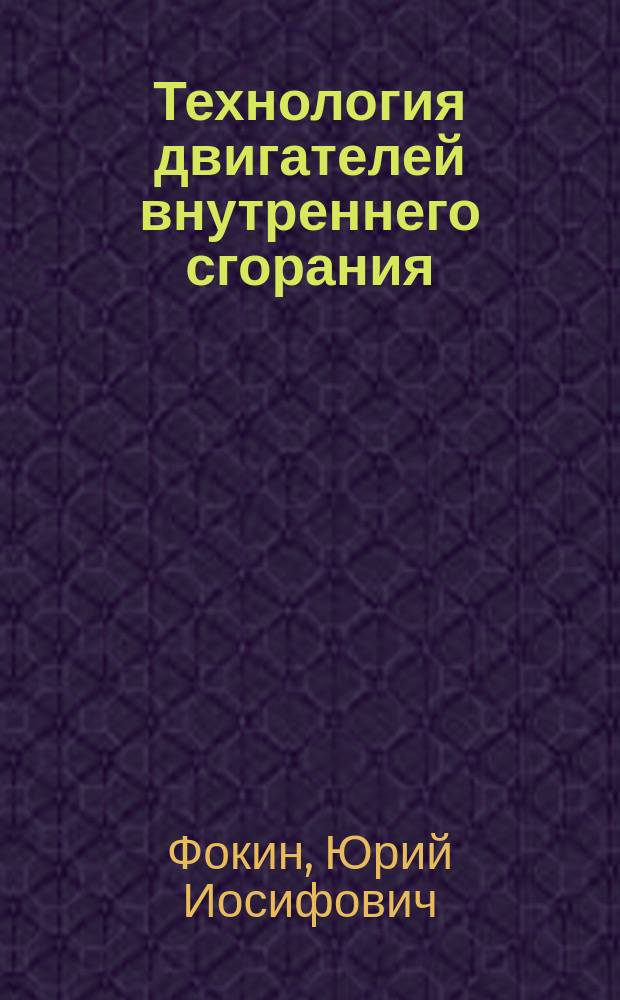 Технология двигателей внутреннего сгорания : учебное пособие : по направлению подготовки 13.03.03 "Энергетическое машиностроение"