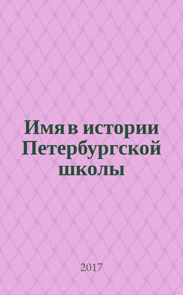 Имя в истории Петербургской школы : учебное пособие [материалы для самостоятельной работы студентов в курсах исторических и педагогических дисциплин. Кн. 5