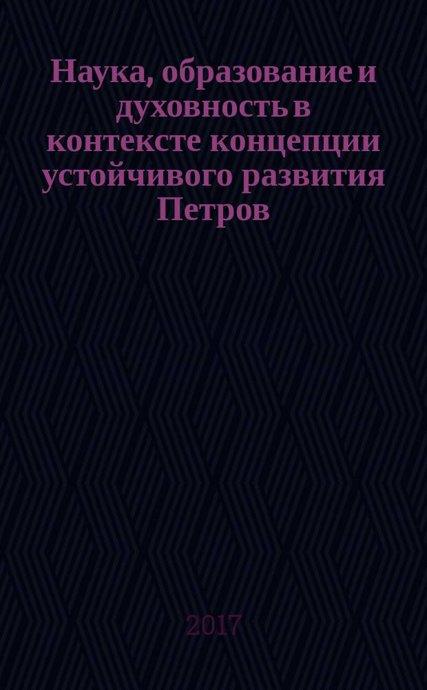 Наука, образование и духовность в контексте концепции устойчивого развития Петров : материалы всероссийской научно-практической конференции (24-25 ноября 2016 г.) [в 4 ч. Ч. 1
