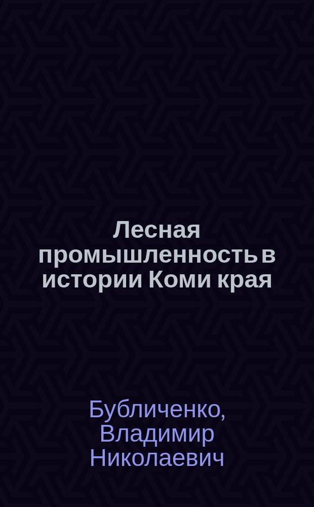 Лесная промышленность в истории Коми края : учебное пособие