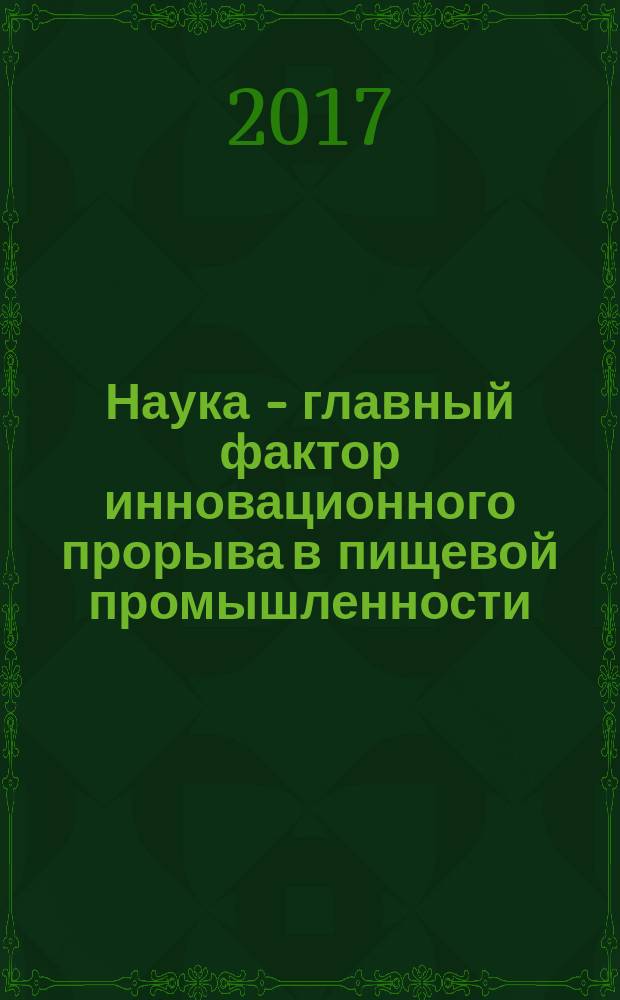 Наука - главный фактор инновационного прорыва в пищевой промышленности : юбилейный форум, посвященный 85-летию со дня основания НИИ хлебопекарной промышленности, 23-24 ноября 2017 г., Москва : сборник материалов форума