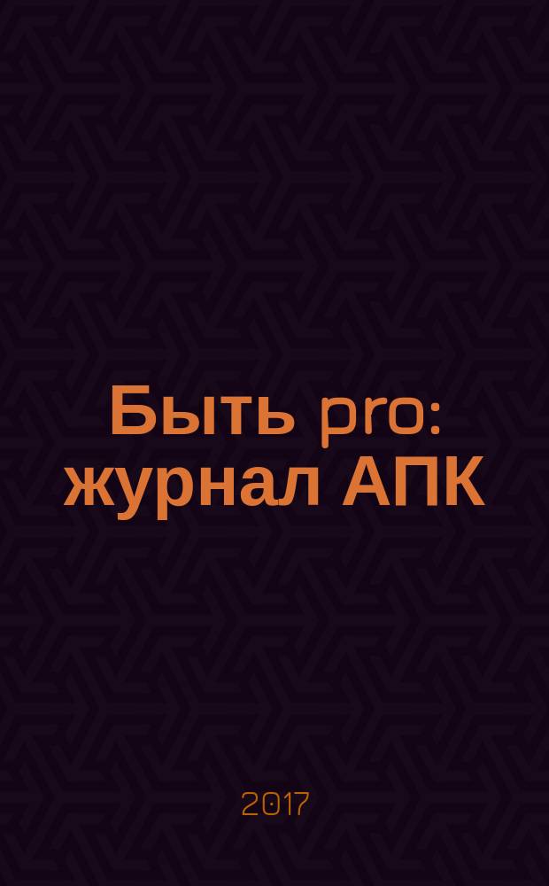 Быть pro : журнал АПК