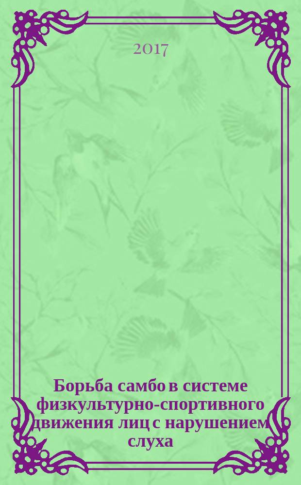 Борьба самбо в системе физкультурно-спортивного движения лиц с нарушением слуха: теория, методика, практика : монграфия