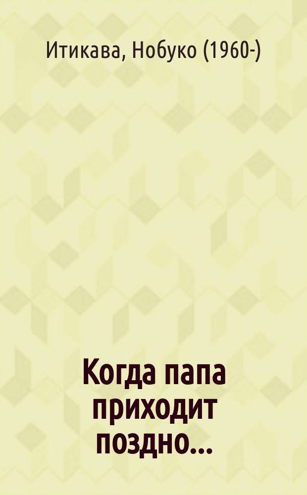 Когда папа приходит поздно... : для младшего школьного возраста