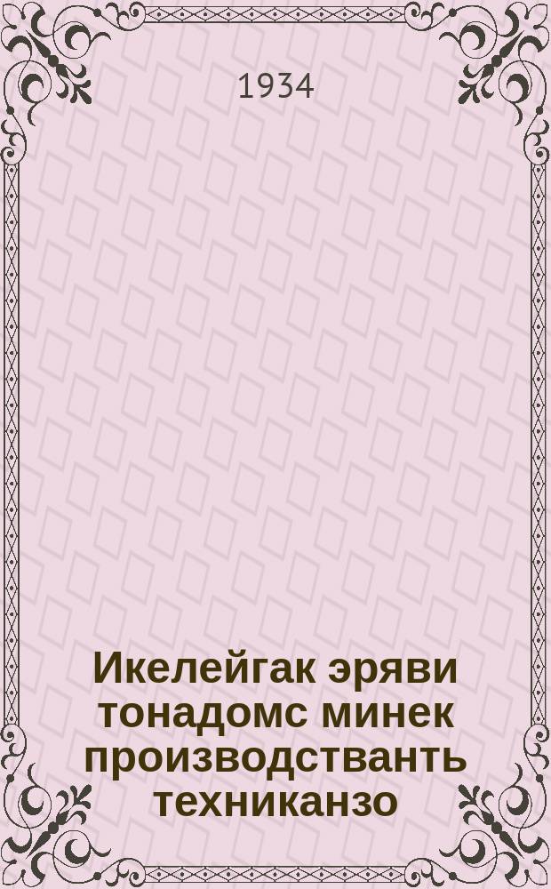 Икелейгак эряви тонадомс минек производстванть техниканзо : Козиков ялганть докладозо обл. IV-це партконференциясо : (1934 иень янв. 7-12 читнестэ) = Основное и главное овладеть техникой нашего производства