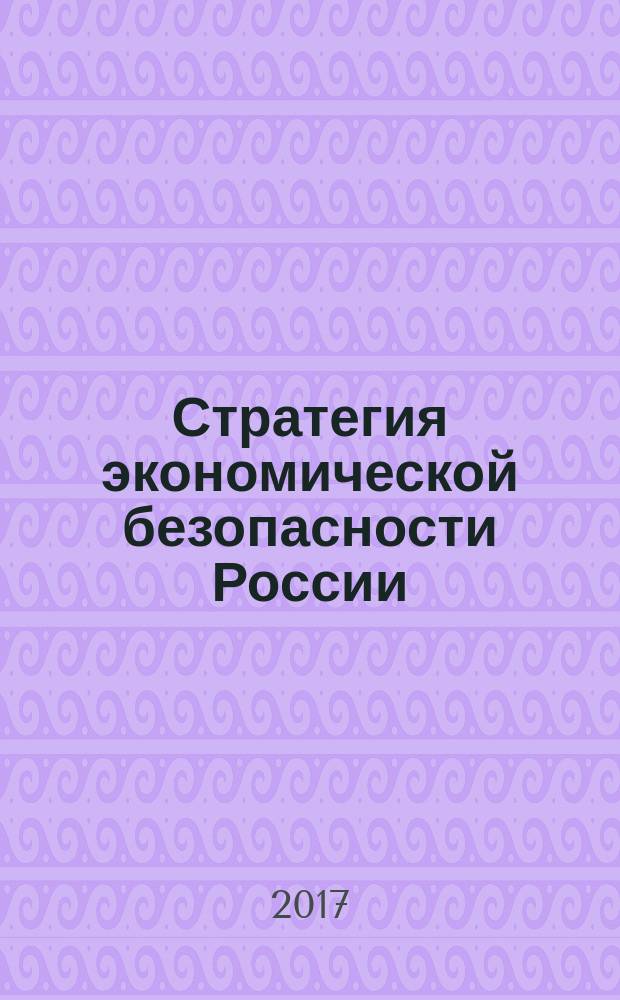 Стратегия экономической безопасности России: новые ориентиры развития : научные труды I научно-практической конференции ученых, специалистов, преподавателей вузов, аспирантов, посвященой памяти доктора экономических наук, профессора, академика РАЕН, заслуженного экономиста России Вячеслава Константиновича Сенчагова Сенчаговские чтения, г. Москва, 14 марта 2017 г.
