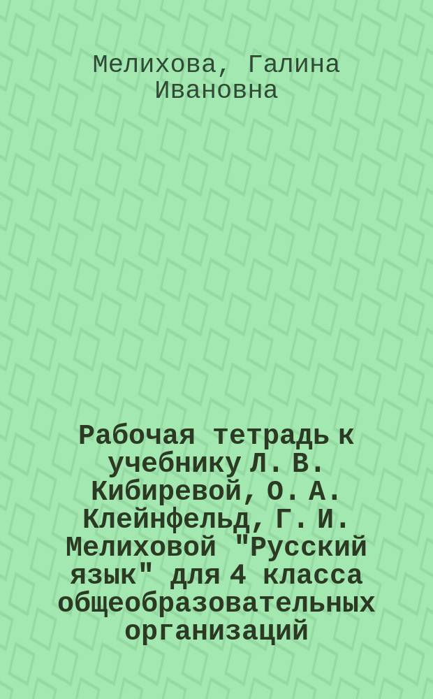 Рабочая тетрадь к учебнику Л. В. Кибиревой, О. А. Клейнфельд, Г. И. Мелиховой "Русский язык" для 4 класса общеобразовательных организаций. Ч. 2 : в двух частях