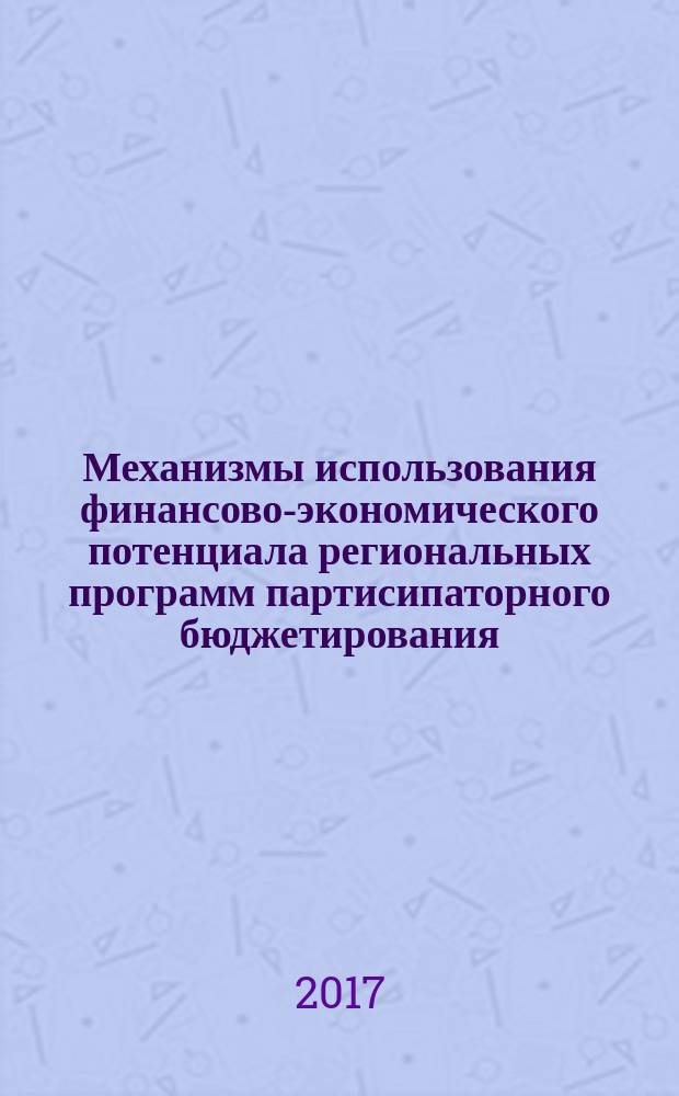 Механизмы использования финансово-экономического потенциала региональных программ партисипаторного бюджетирования : монография