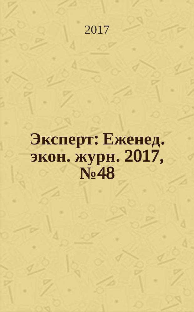 Эксперт : Еженед. экон. журн. 2017, № 48 (1054)