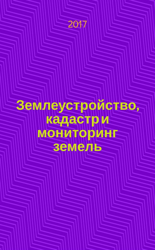 Землеустройство, кадастр и мониторинг земель : научно-практический ежемесячный журнал. 2017, № 10 (153)