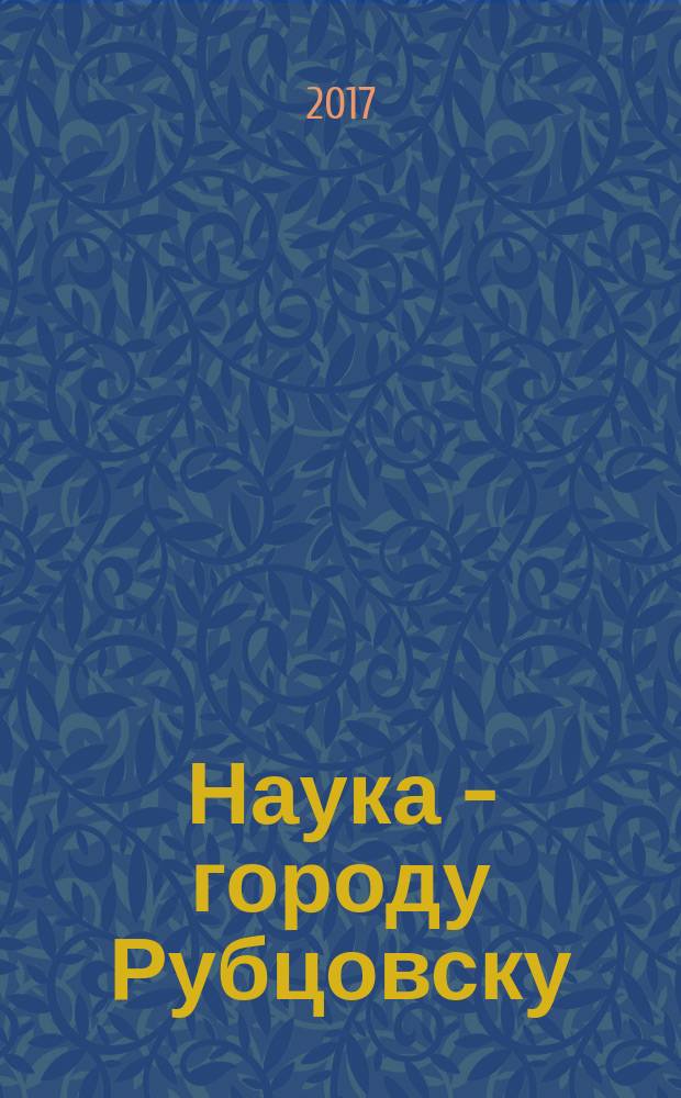 Наука - городу Рубцовску : сборник материалов научного форума, октябрь-декабрь 2016 г.