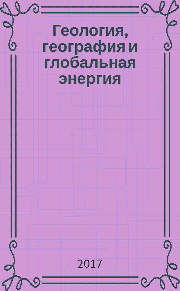 Геология, география и глобальная энергия : научно-технический журнал. 2017, № 3 (66)