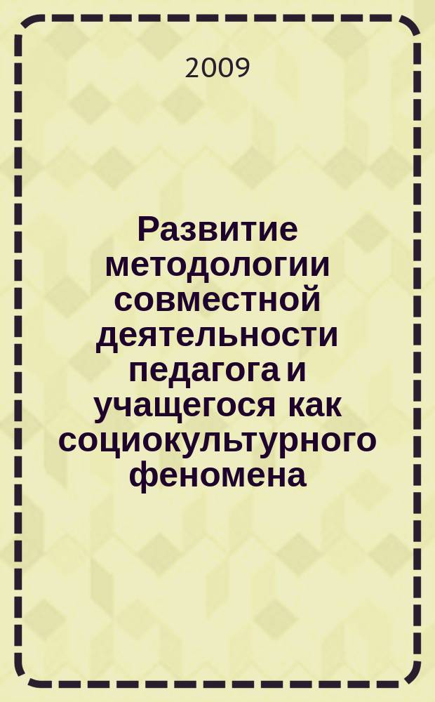 Развитие методологии совместной деятельности педагога и учащегося как социокультурного феномена : монография