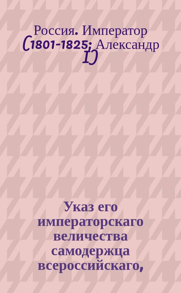 Указ его императорскаго величества самодержца всероссийскаго, : О предоставлении на волю крестьян посылать учеников для обучения земляному битому строению