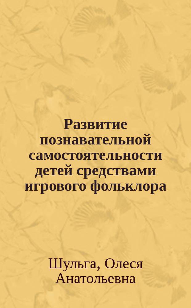 Развитие познавательной самостоятельности детей средствами игрового фольклора : методическое пособие