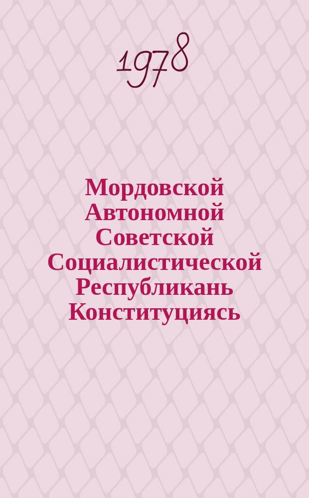 Мордовской Автономной Советской Социалистической Республикань Конституциясь (Основной Законось) : примазь Морд. АССР-нь Верховной Советэнь вейксэце созывень аволь очередной вейксэце сессиясонть 1978 иень маень 30-це чистэ = Конституция (Основной Закон) Мордовской Автономной Советской Социалистической Республики