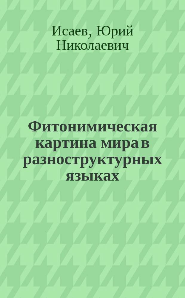 Фитонимическая картина мира в разноструктурных языках : автореферат диссертации на соискание ученой степени доктора филологических наук : специальность 10.02.20 <Сравнительно-историческое, типологическое и сопоставительное языкознание>