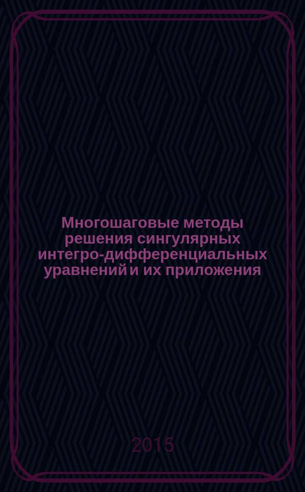 Многошаговые методы решения сингулярных интегро-дифференциальных уравнений и их приложения : автореферат диссертации на соискание ученой степени кандидата физико-математических наук : специальность 05.13.18 <Математическое моделирование, численные методы и комплексы программ>