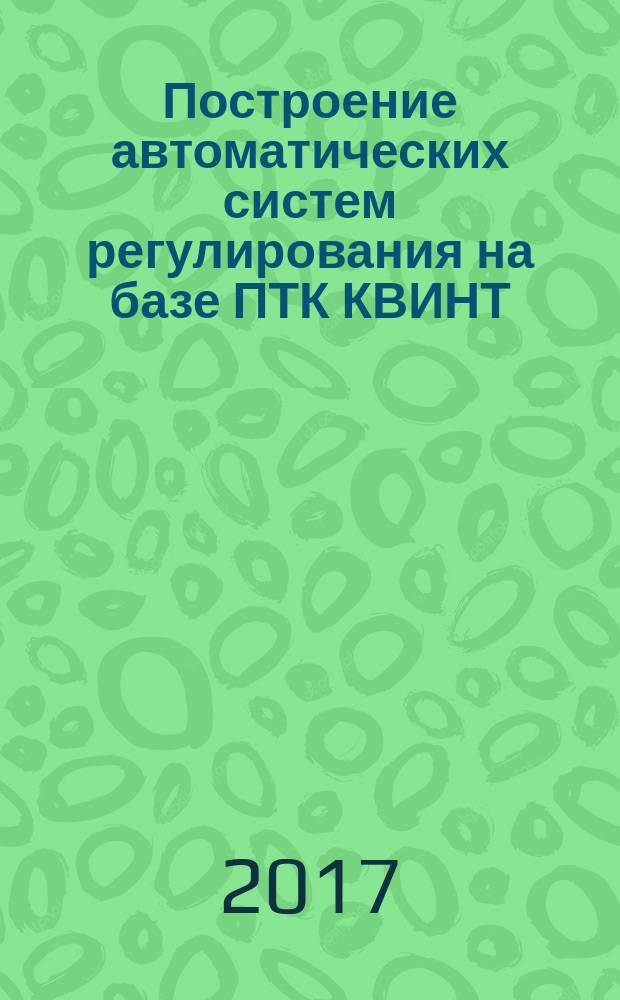 Построение автоматических систем регулирования на базе ПТК КВИНТ : лабораторный практикум по курсу "Технические средства автоматизации" для студентов, обучающихся по направлению "Теплоэнергетика и теплотехника"