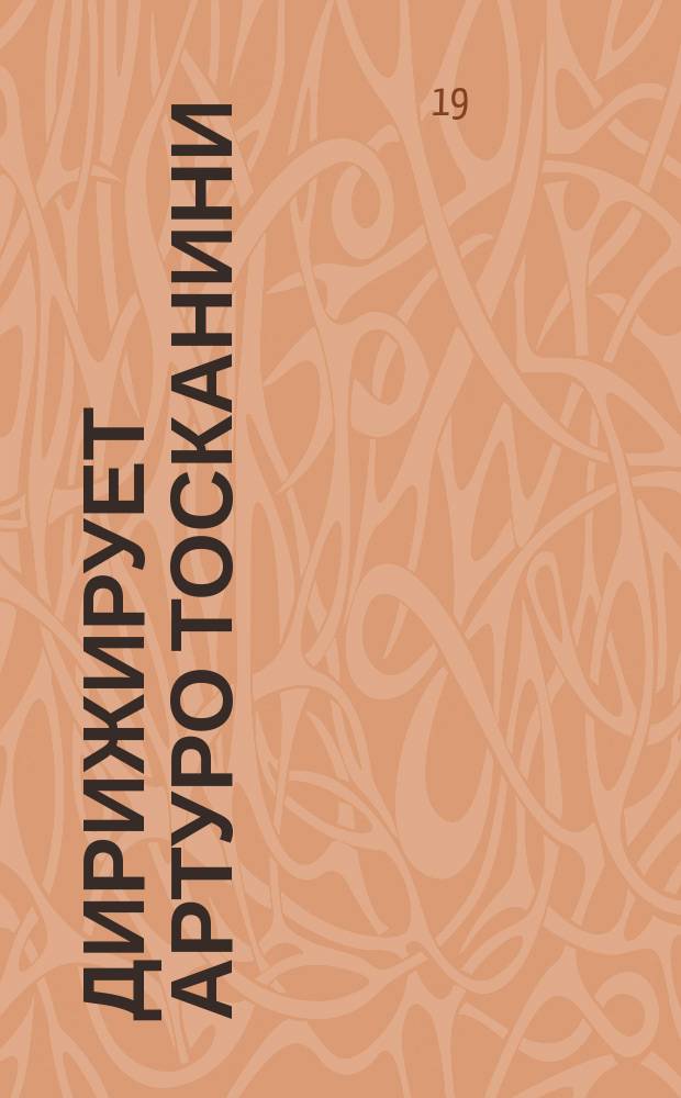 [Дирижирует] Артуро Тосканини