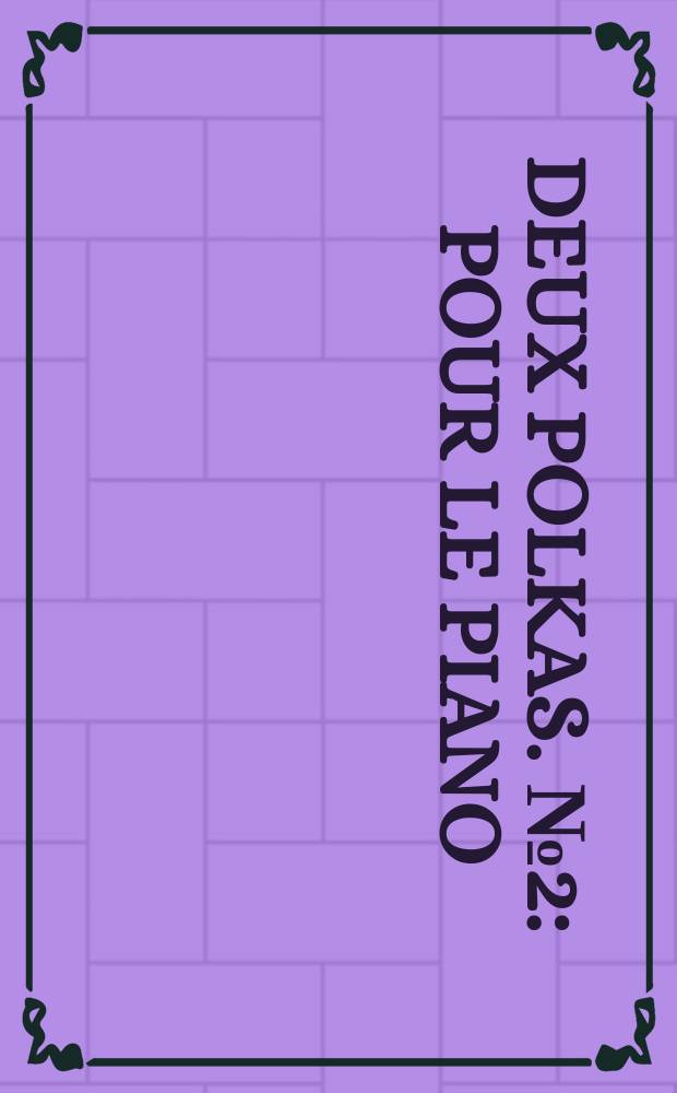 Deux polkas. № 2 : pour le piano : op. 24
