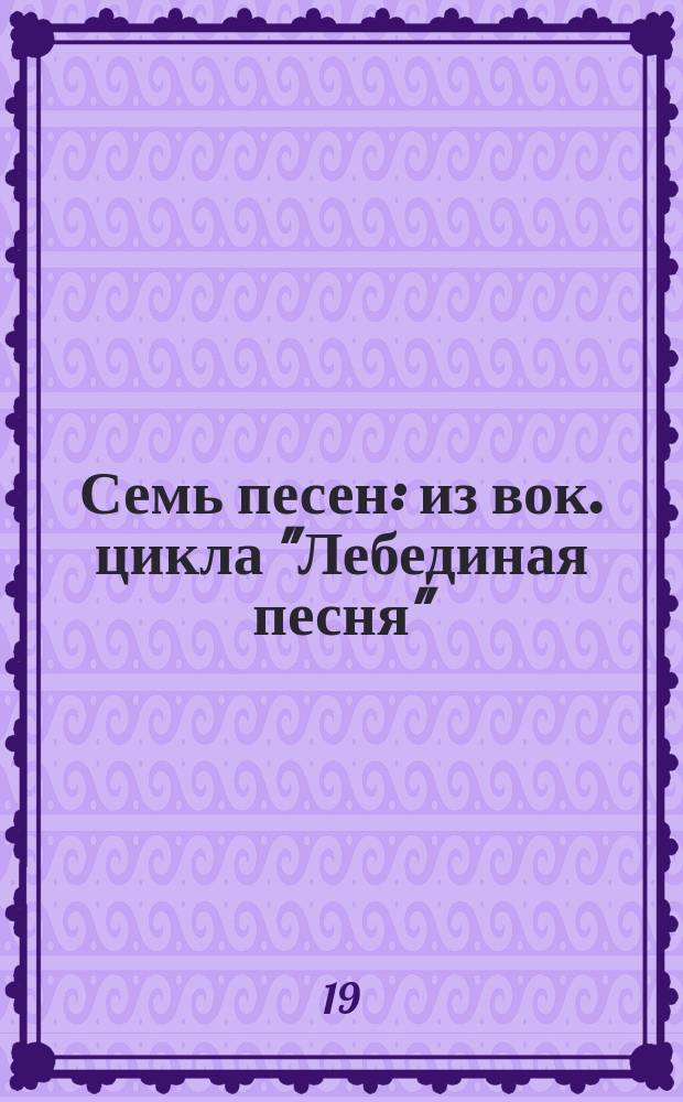 Семь песен : из вок. цикла "Лебединая песня"