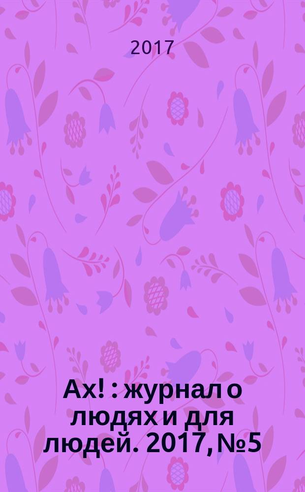 Ах ! : журнал о людях и для людей. 2017, № 5