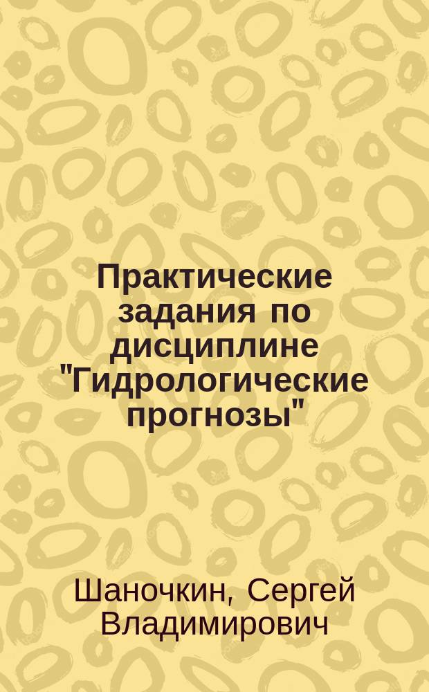 Практические задания по дисциплине "Гидрологические прогнозы" : учебное пособие : направление подготовки: 050305 - Прикладная гидрометеорология, профиль подготовки: Прикладная гидрология, квалификация: бакалавр