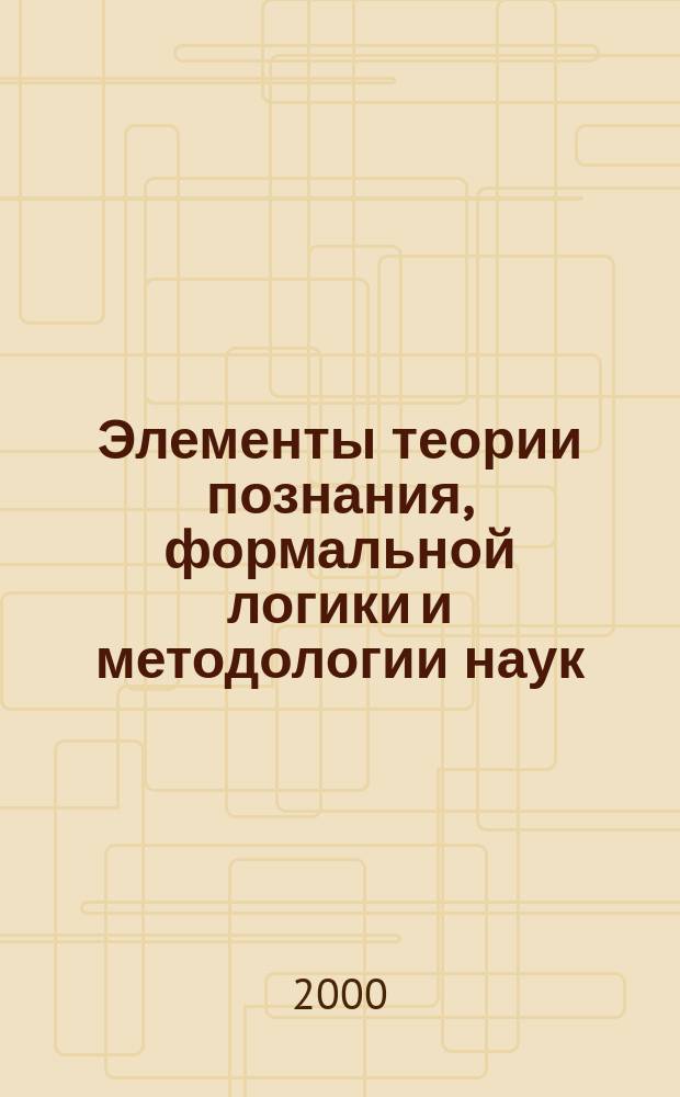 Элементы теории познания, формальной логики и методологии наук