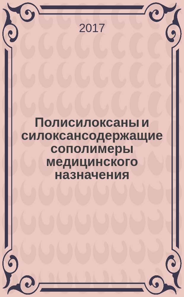 Полисилоксаны и силоксансодержащие сополимеры медицинского назначения : учебное пособие : для студентов очного обучения по направлению бакалавриата 18.03.01 "Химическая технология", по направлению магистратуры 18.04.01 "Химическая технология"