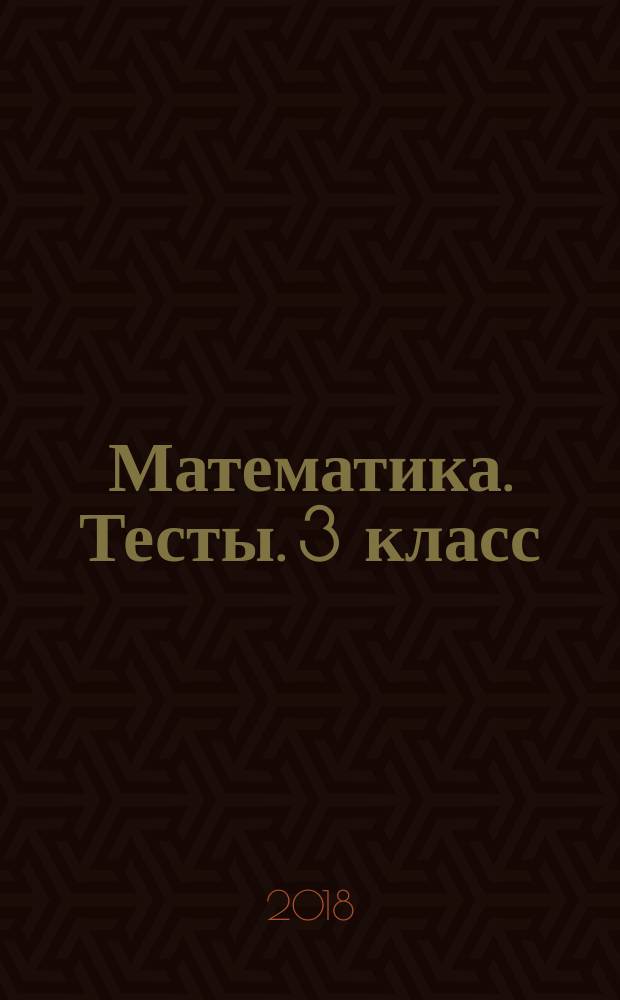Математика. Тесты. 3 класс : учебное пособие для общеобразовательных организаций : 0+