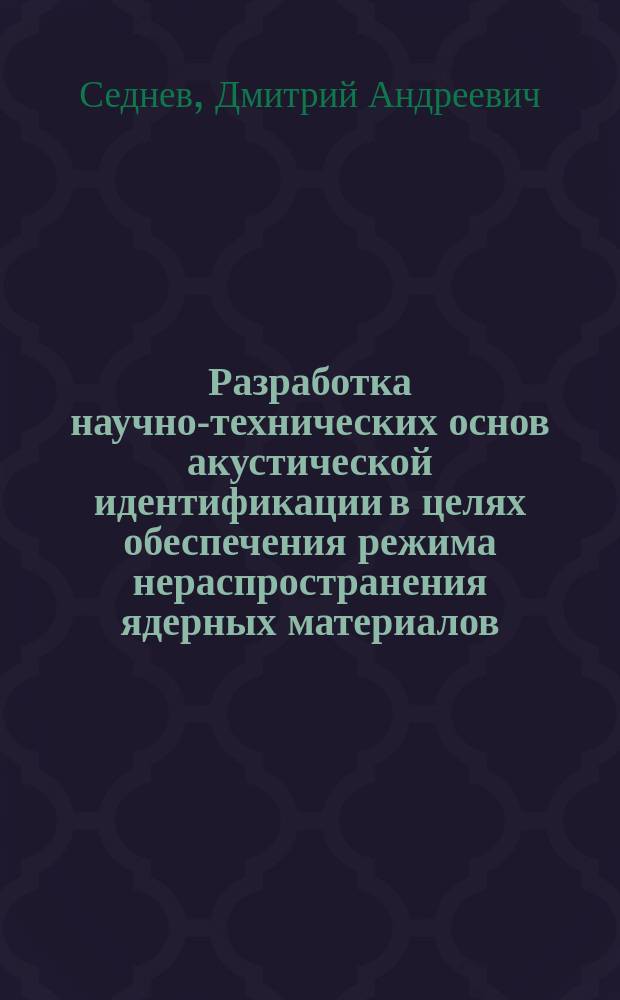 Разработка научно-технических основ акустической идентификации в целях обеспечения режима нераспространения ядерных материалов : автореферат диссертации на соискание ученой степени кандидата технических наук : специальность 05.11.13 <Приборы и методы контроля природной среды, веществ, материалов и изделий>
