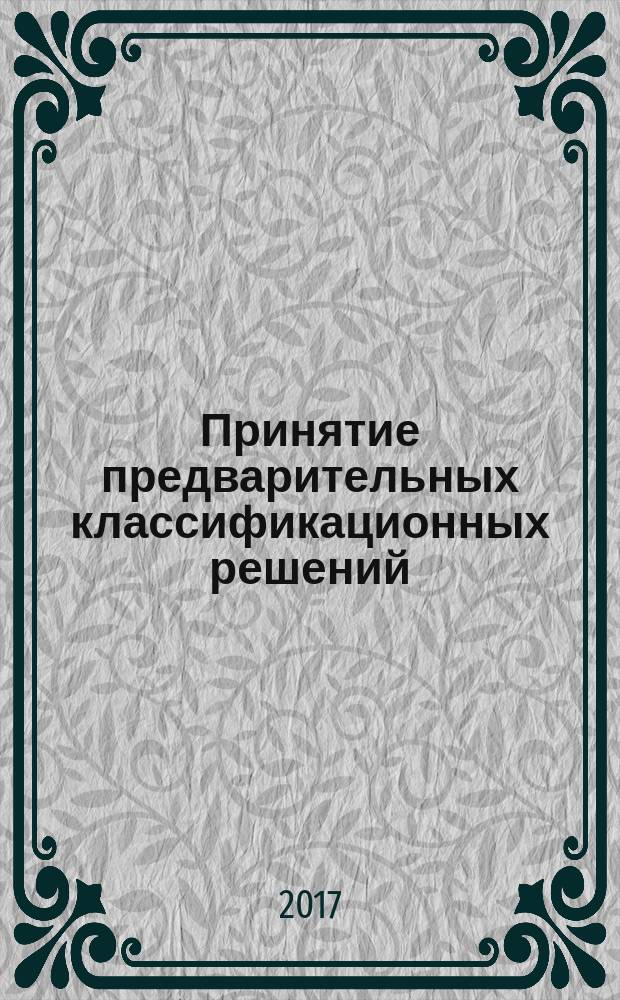 Принятие предварительных классификационных решений : учебное пособие : для обучающихся по специальности 38.05.02 "Таможенное дело"