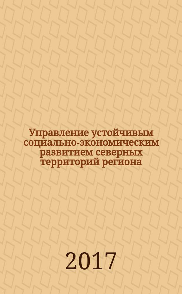 Управление устойчивым социально-экономическим развитием северных территорий региона : монография