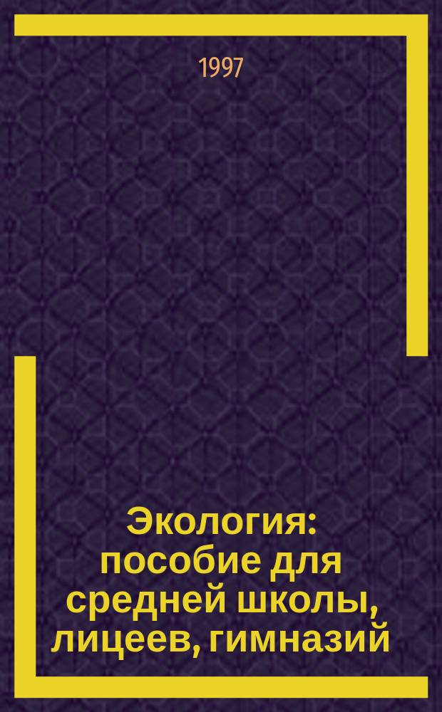 Экология : пособие для средней школы, лицеев, гимназий